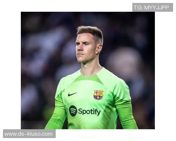 特尔施特根：从巴萨守门员到世界顶级门将的传奇之路