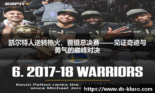 凯尔特人逆转热火，晋级总决赛——见证奇迹与勇气的巅峰对决
