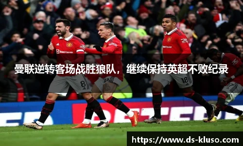 曼联逆转客场战胜狼队，继续保持英超不败纪录