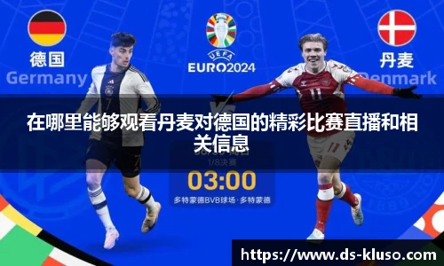 在哪里能够观看丹麦对德国的精彩比赛直播和相关信息